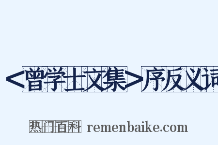＜曾学士文集＞序反义词是什么意思的图片